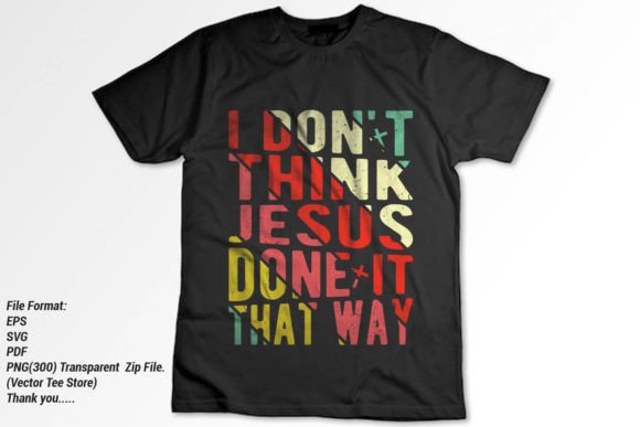 I Don't Think Jesus Done It That Way T-Shirt Designs